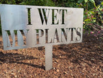 Load image into Gallery viewer, I WET MY PLANTS Staked Garden Sign
